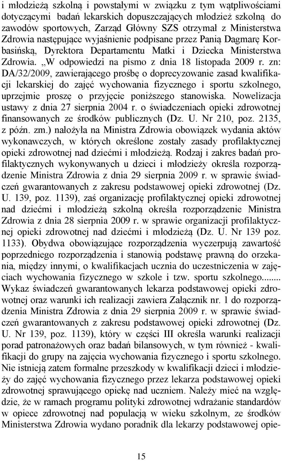 zn: DA/32/2009, zawierającego prośbę o doprecyzowanie zasad kwalifikacji lekarskiej do zajęć wychowania fizycznego i sportu szkolnego, uprzejmie proszę o przyjęcie poniższego stanowiska.