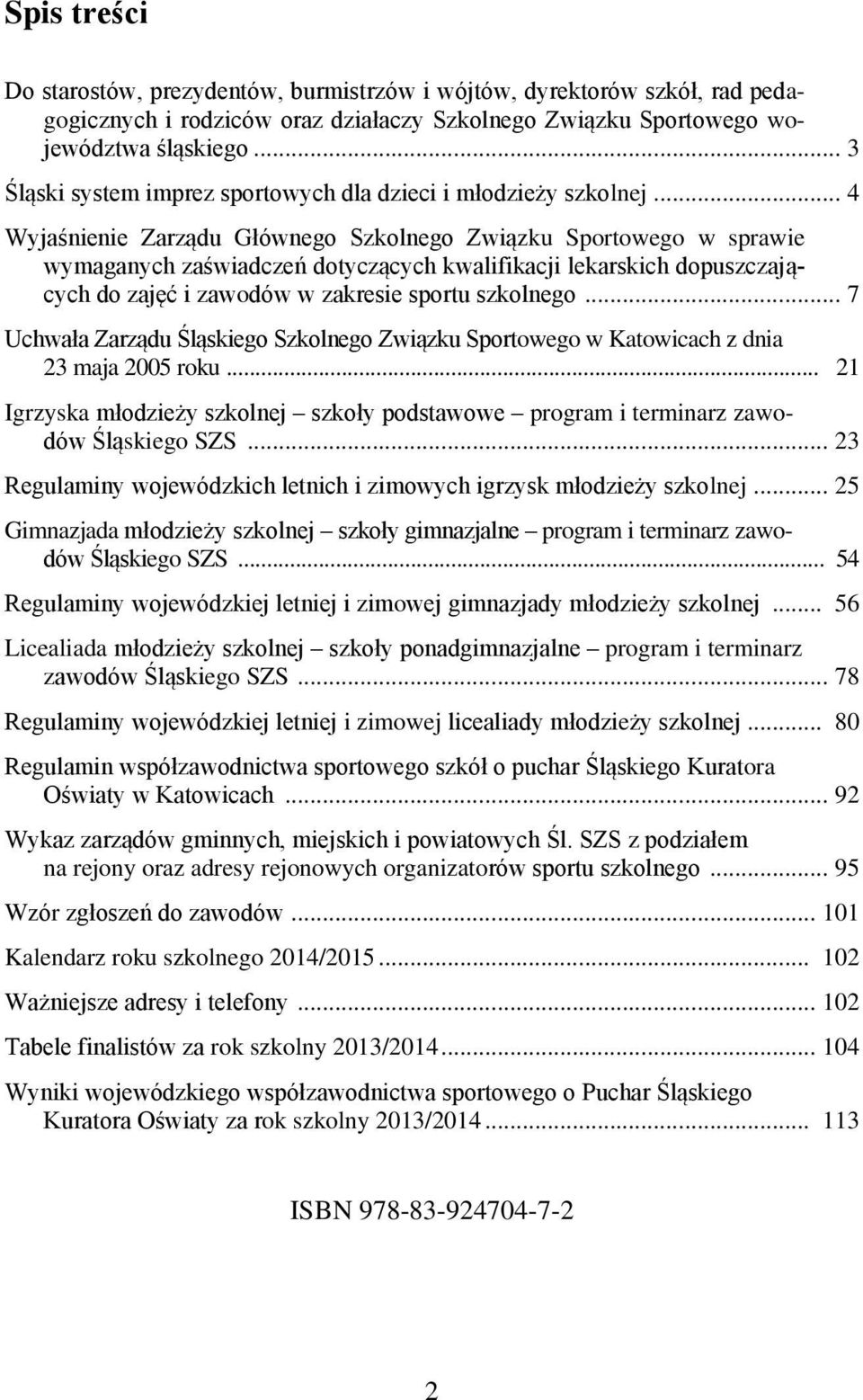 .. 4 Wyjaśnienie Zarządu Głównego Szkolnego Związku Sportowego w sprawie wymaganych zaświadczeń dotyczących kwalifikacji lekarskich dopuszczających do zajęć i zawodów w zakresie sportu szkolnego.