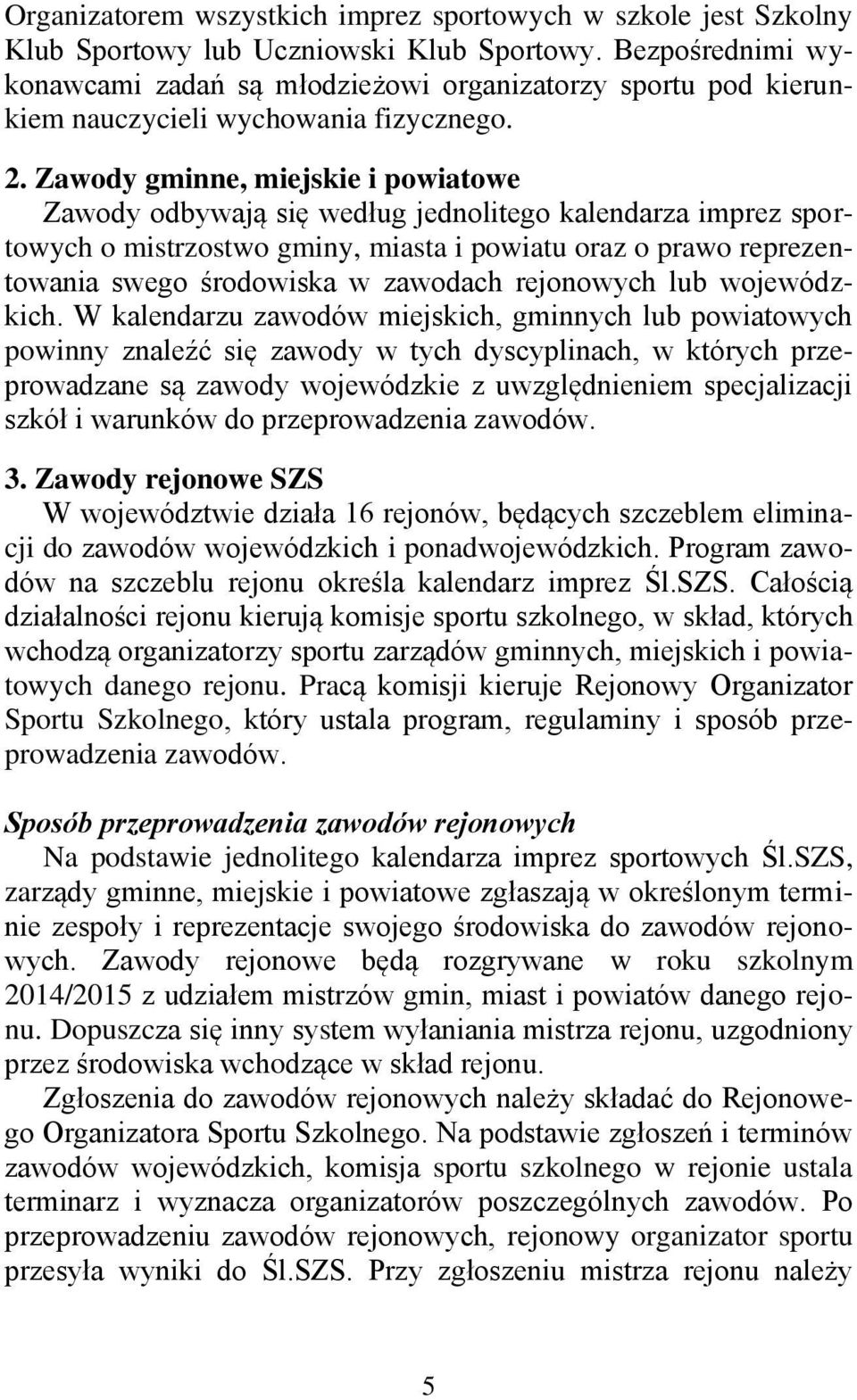 Zawody gminne, miejskie i powiatowe Zawody odbywają się według jednolitego kalendarza imprez sportowych o mistrzostwo gminy, miasta i powiatu oraz o prawo reprezentowania swego środowiska w zawodach