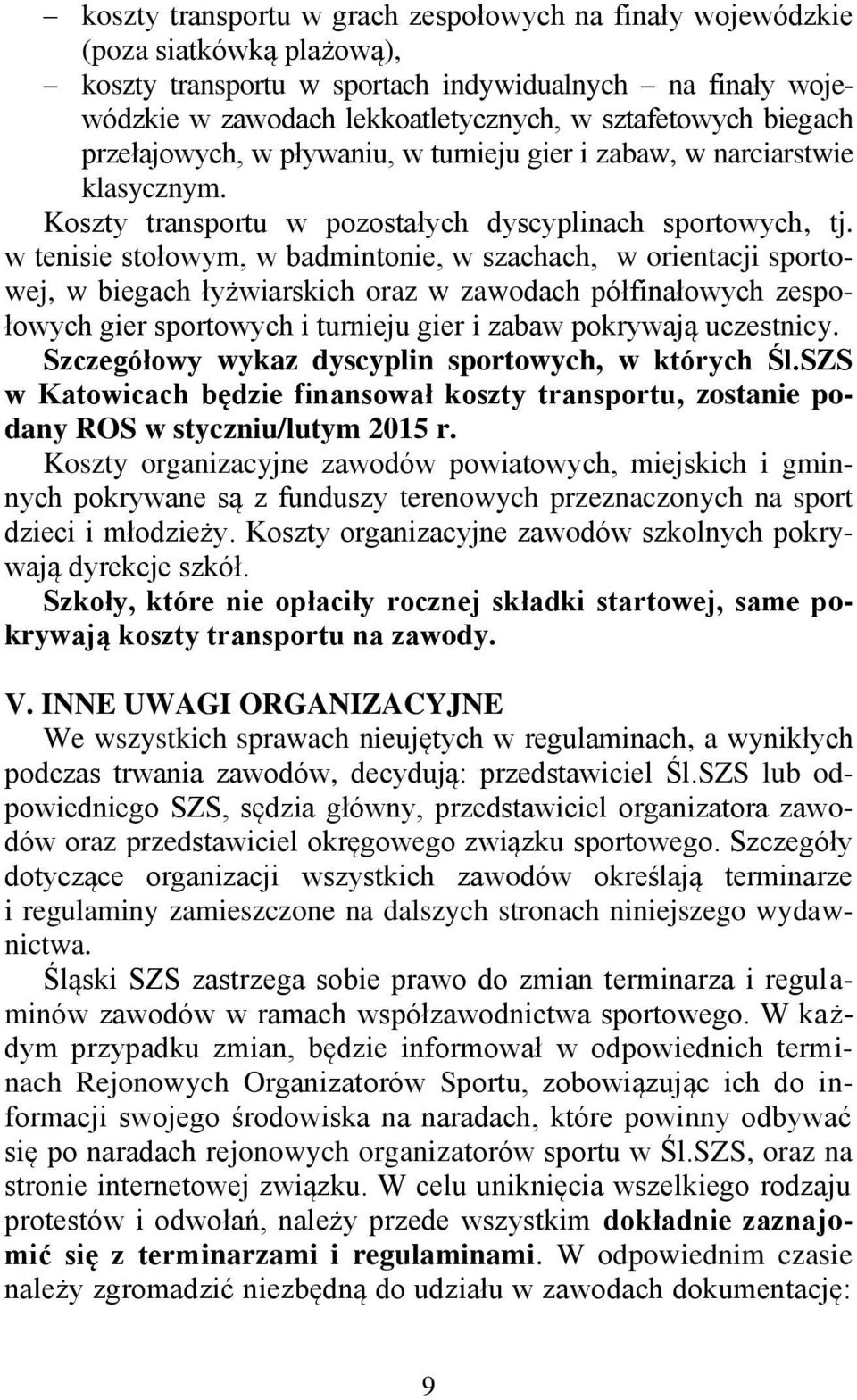 w tenisie stołowym, w badmintonie, w szachach, w orientacji sportowej, w biegach łyżwiarskich oraz w zawodach półfinałowych zespołowych gier sportowych i turnieju gier i zabaw pokrywają uczestnicy.