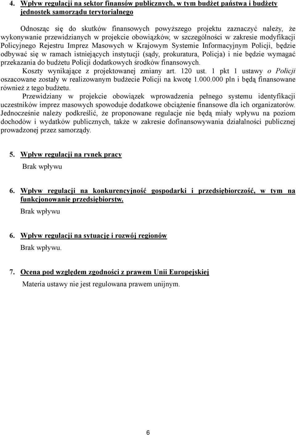 istniejących instytucji (sądy, prokuratura, Policja) i nie będzie wymagać przekazania do budżetu Policji dodatkowych środków finansowych. Koszty wynikające z projektowanej zmiany art. 120 ust.