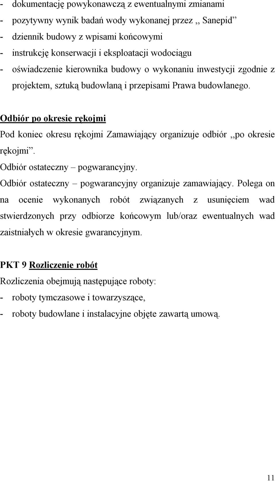 Odbiór po okresie rękojmi Pod koniec okresu rękojmi Zamawiający organizuje odbiór,,po okresie rękojmi. Odbiór ostateczny pogwarancyjny. Odbiór ostateczny pogwarancyjny organizuje zamawiający.