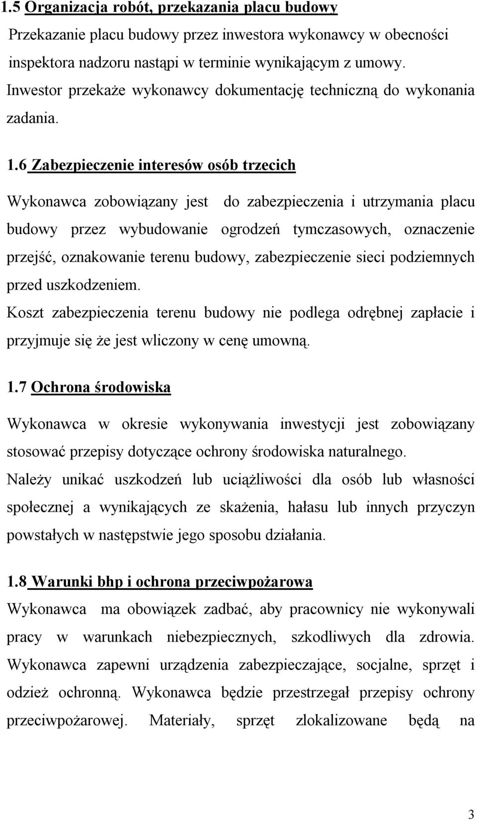 6 Zabezpieczenie interesów osób trzecich Wykonawca zobowiązany jest do zabezpieczenia i utrzymania placu budowy przez wybudowanie ogrodzeń tymczasowych, oznaczenie przejść, oznakowanie terenu budowy,