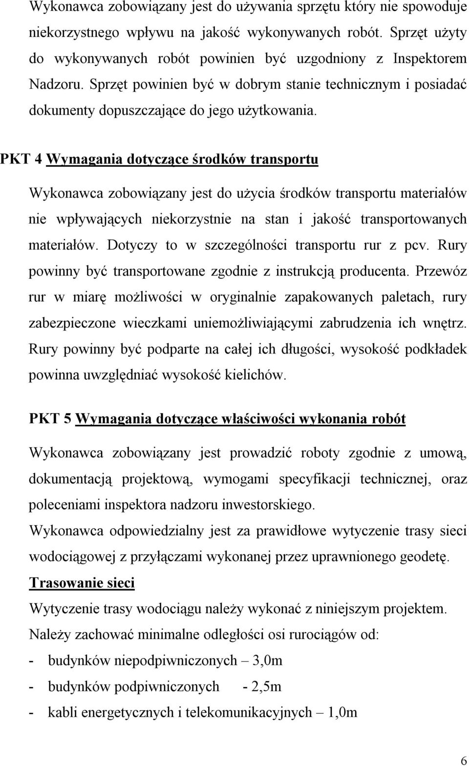 PKT 4 Wymagania dotyczące środków transportu Wykonawca zobowiązany jest do użycia środków transportu materiałów nie wpływających niekorzystnie na stan i jakość transportowanych materiałów.