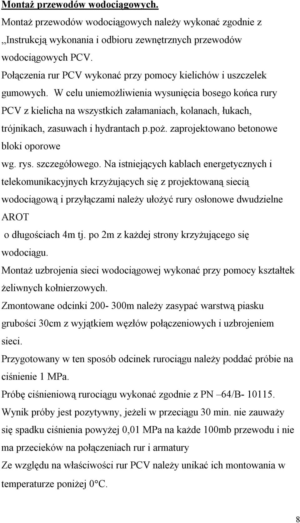 W celu uniemożliwienia wysunięcia bosego końca rury PCV z kielicha na wszystkich załamaniach, kolanach, łukach, trójnikach, zasuwach i hydrantach p.poż. zaprojektowano betonowe bloki oporowe wg. rys.