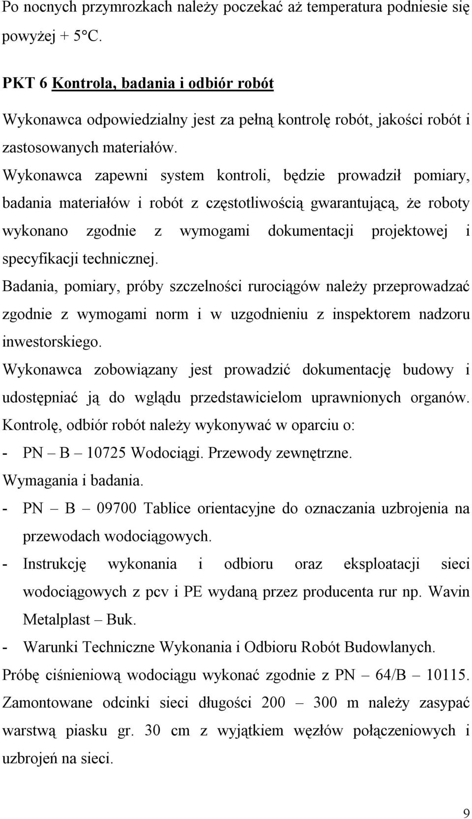 Wykonawca zapewni system kontroli, będzie prowadził pomiary, badania materiałów i robót z częstotliwością gwarantującą, że roboty wykonano zgodnie z wymogami dokumentacji projektowej i specyfikacji