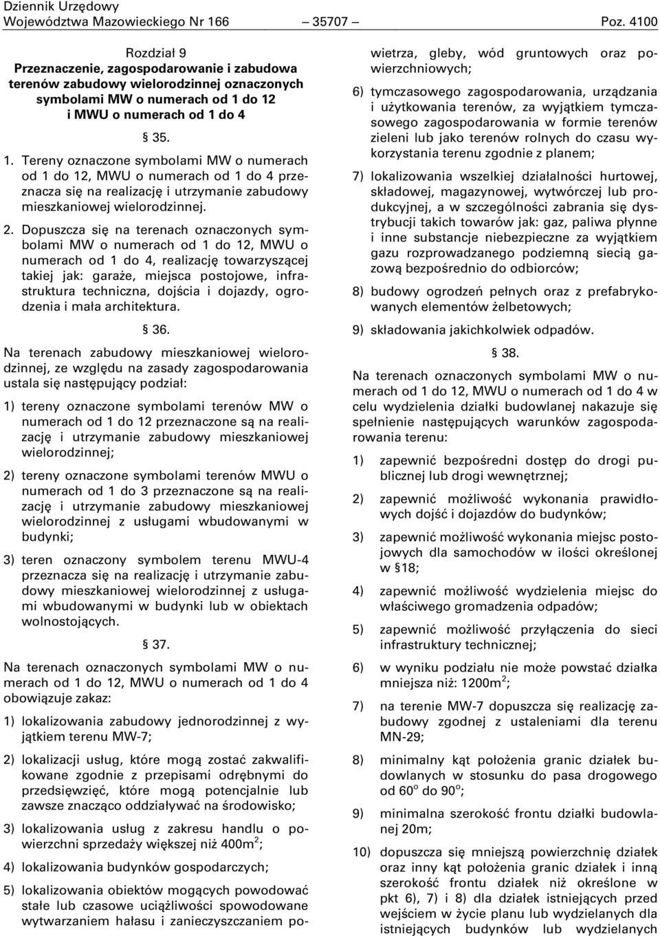 do 12 i MWU o numerach od 1 do 4 35. 1. Tereny oznaczone symbolami MW o numerach od 1 do 12, MWU o numerach od 1 do 4 przeznacza się na realizację i utrzymanie zabudowy mieszkaniowej wielorodzinnej.