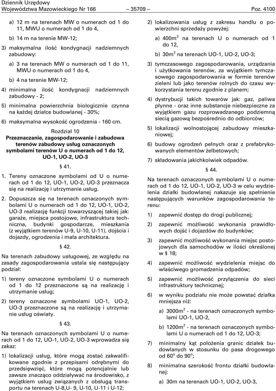 MWU o numerach od 1 do 4, b) 4 na terenie MW-12; 4) minimalna ilość kondygnacji nadziemnych zabudowy - 2; 5) minimalna powierzchnia biologicznie czynna na każdej działce budowlanej - 30%; 6)