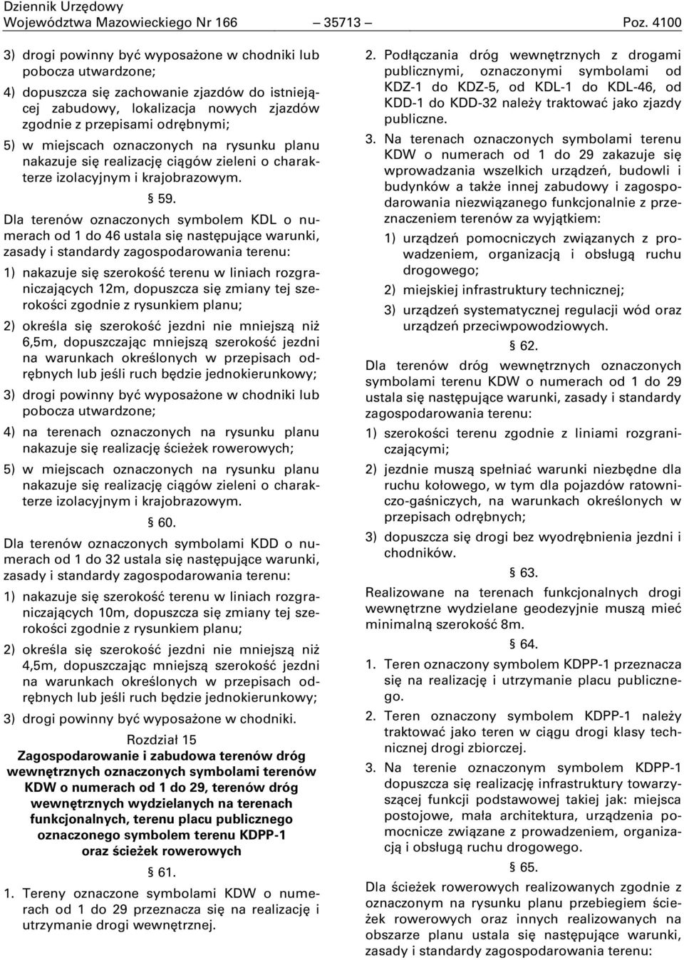 miejscach oznaczonych na rysunku planu nakazuje się realizację ciągów zieleni o charakterze izolacyjnym i krajobrazowym. 59.