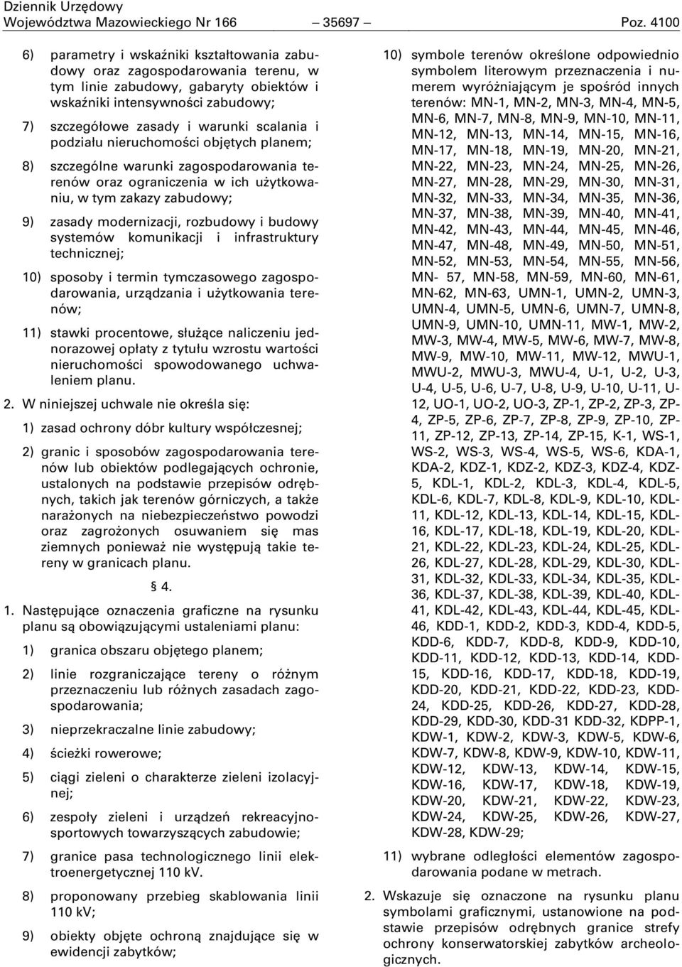 i podziału nieruchomości objętych planem; 8) szczególne warunki zagospodarowania terenów oraz ograniczenia w ich użytkowaniu, w tym zakazy zabudowy; 9) zasady modernizacji, rozbudowy i budowy