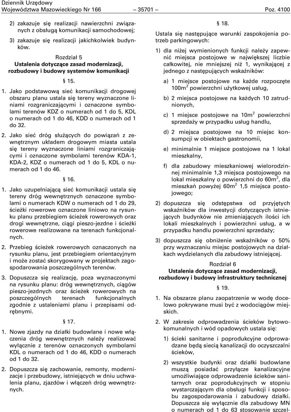 . 1. Jako podstawową sieć komunikacji drogowej obszaru planu ustala się tereny wyznaczone liniami rozgraniczającymi i oznaczone symbolami terenów KDZ o numerach od 1 do 5, KDL o numerach od 1 do 46,