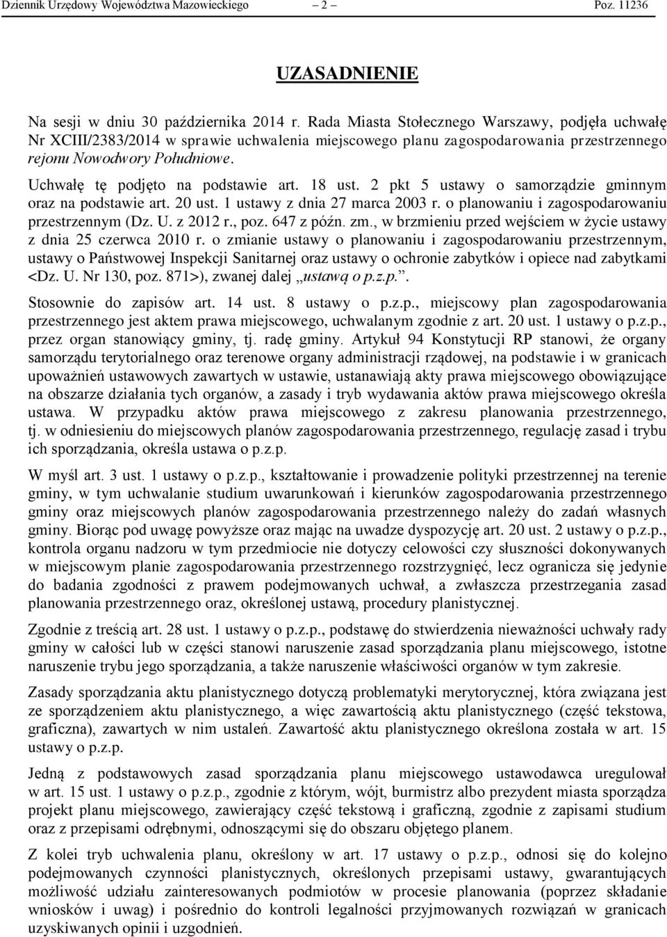 Uchwałę tę podjęto na podstawie art. 18 ust. 2 pkt 5 ustawy o samorządzie gminnym oraz na podstawie art. 20 ust. 1 ustawy z dnia 27 marca 2003 r. o planowaniu i zagospodarowaniu przestrzennym (Dz. U.