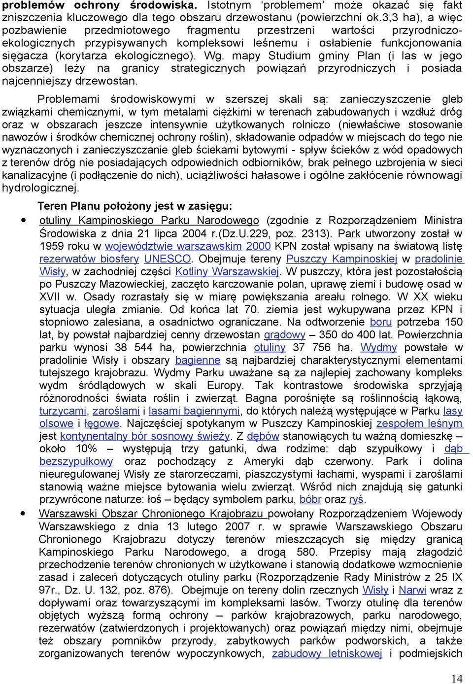 Wg. mapy Studium gminy Plan (i las w jego obszarze) leży na granicy strategicznych powiązań przyrodniczych i posiada najcenniejszy drzewostan.