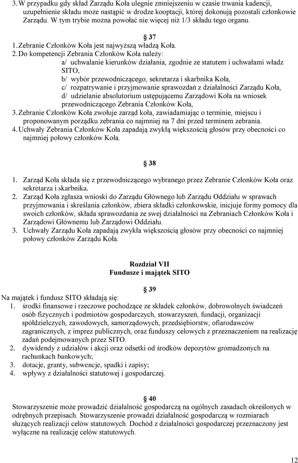 Do kompetencji Zebrania Członków Koła należy: a/ uchwalanie kierunków działania, zgodnie ze statutem i uchwałami władz SITO, b/ wybór przewodniczącego, sekretarza i skarbnika Koła, c/ rozpatrywanie i