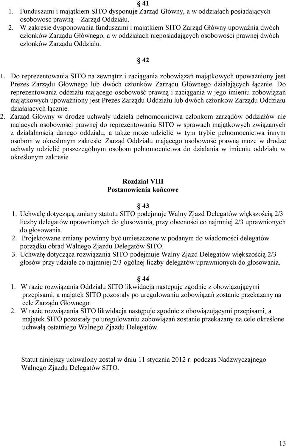 Do reprezentowania SITO na zewnątrz i zaciągania zobowiązań majątkowych upoważniony jest Prezes Zarządu Głównego lub dwóch członków Zarządu Głównego działających łącznie.