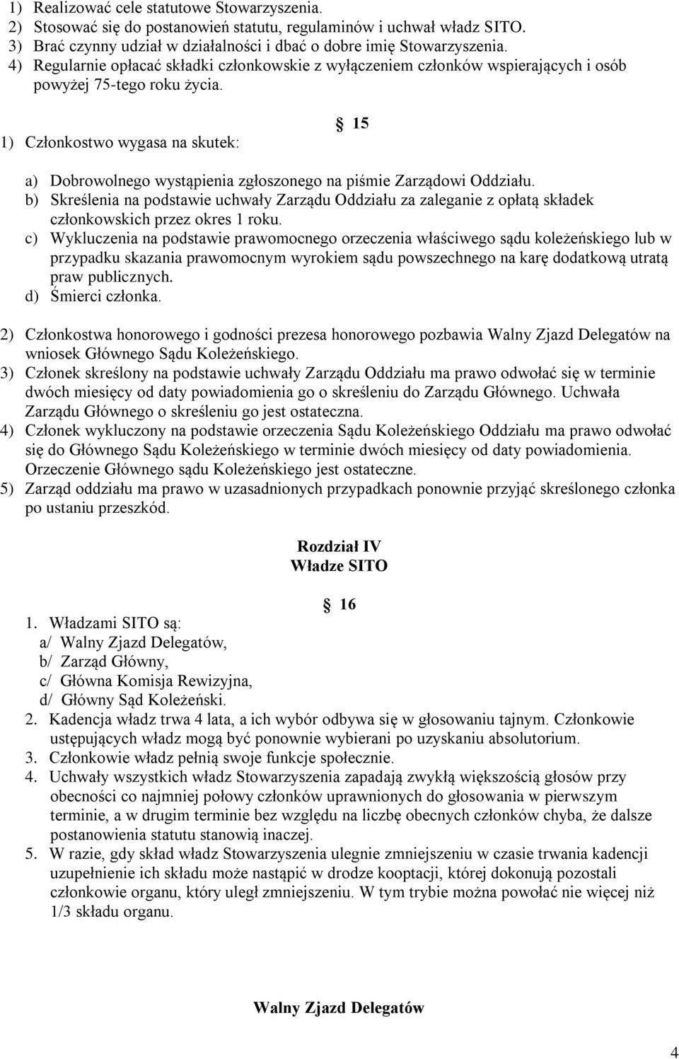 1) Członkostwo wygasa na skutek: 15 a) Dobrowolnego wystąpienia zgłoszonego na piśmie Zarządowi Oddziału.