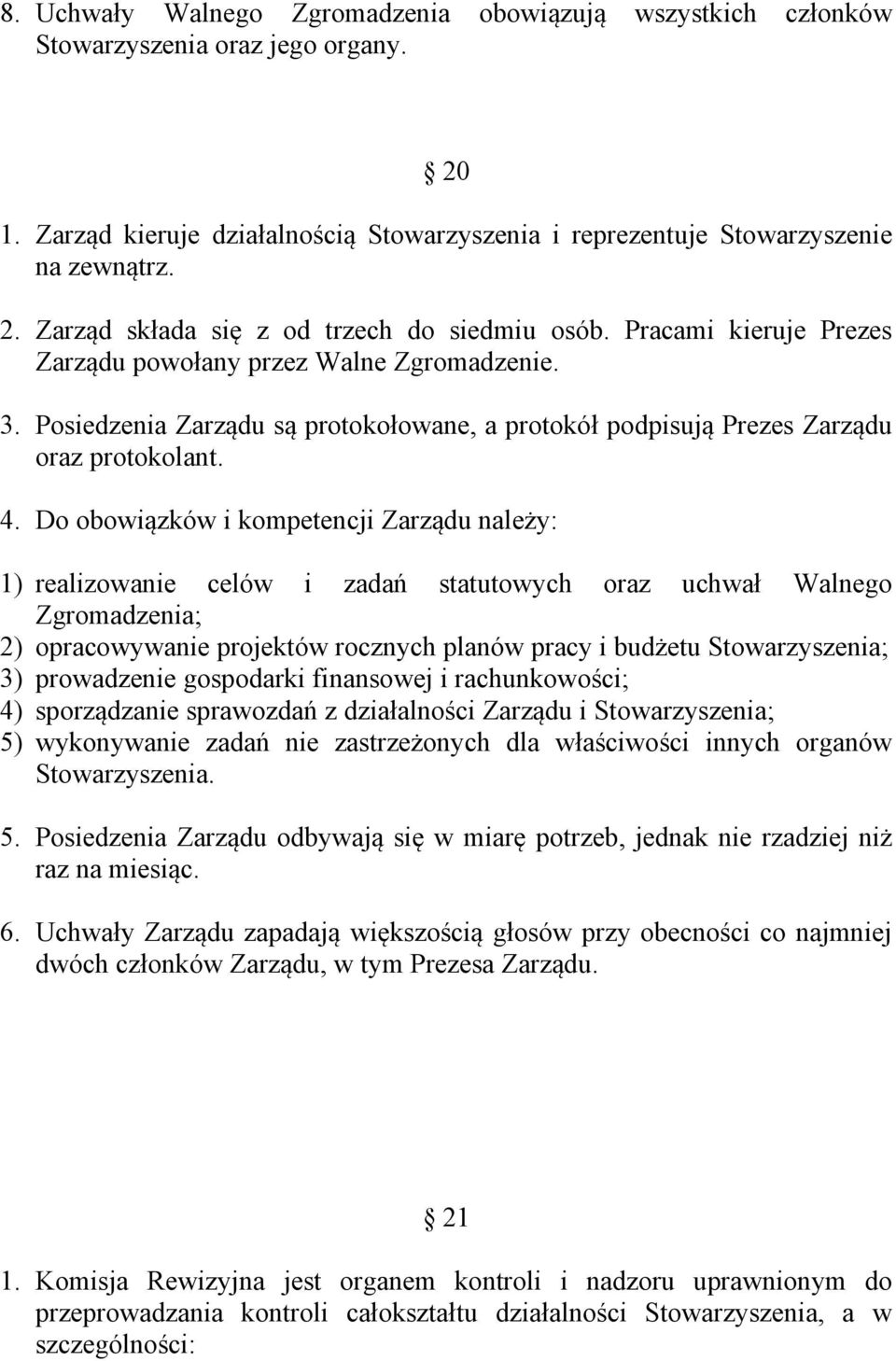 Do obowiązków i kompetencji Zarządu należy: 1) realizowanie celów i zadań statutowych oraz uchwał Walnego Zgromadzenia; 2) opracowywanie projektów rocznych planów pracy i budżetu Stowarzyszenia; 3)