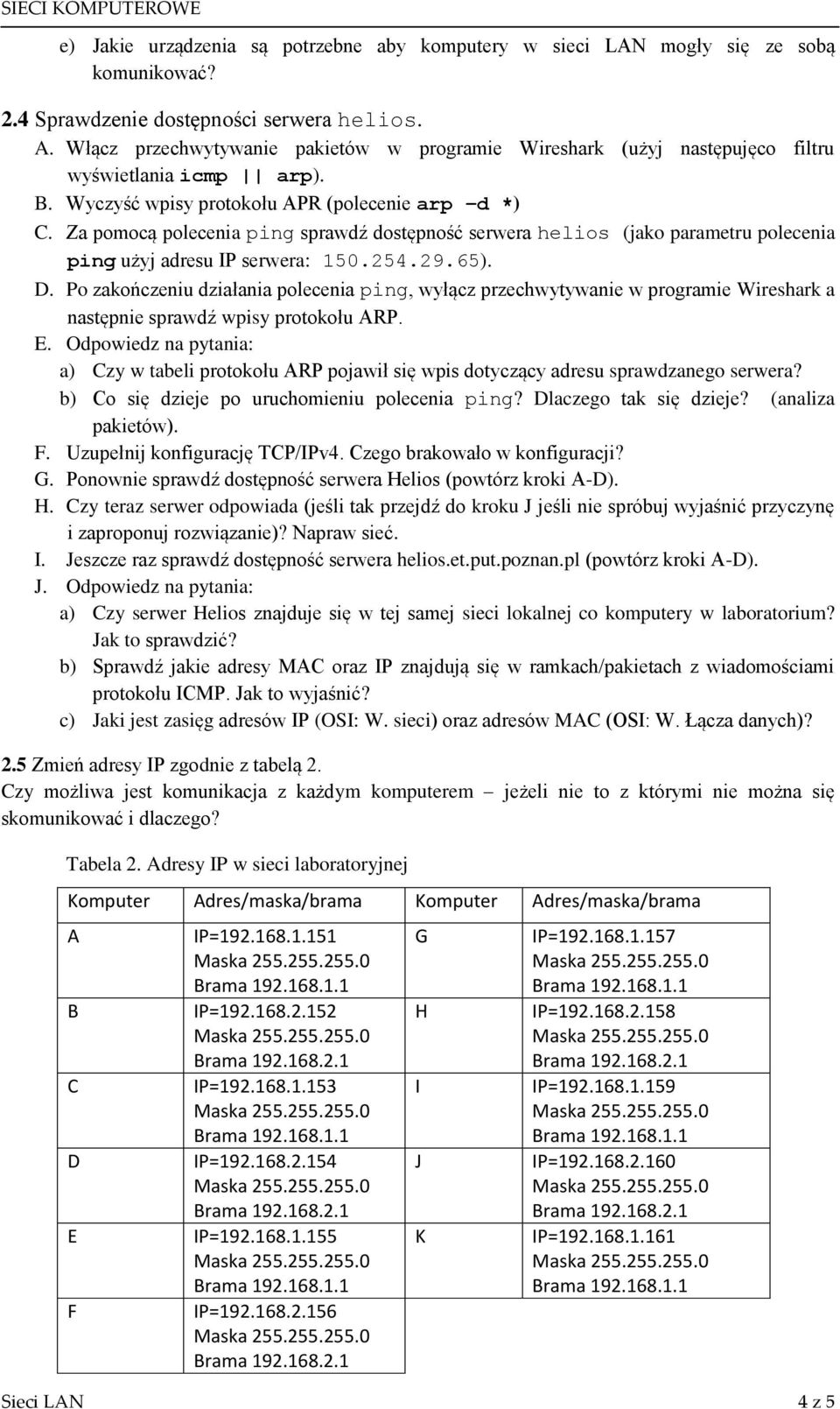 Za pomocą polecenia ping sprawdź dostępność serwera helios (jako parametru polecenia ping użyj adresu IP serwera: 150.254.29.65). D.