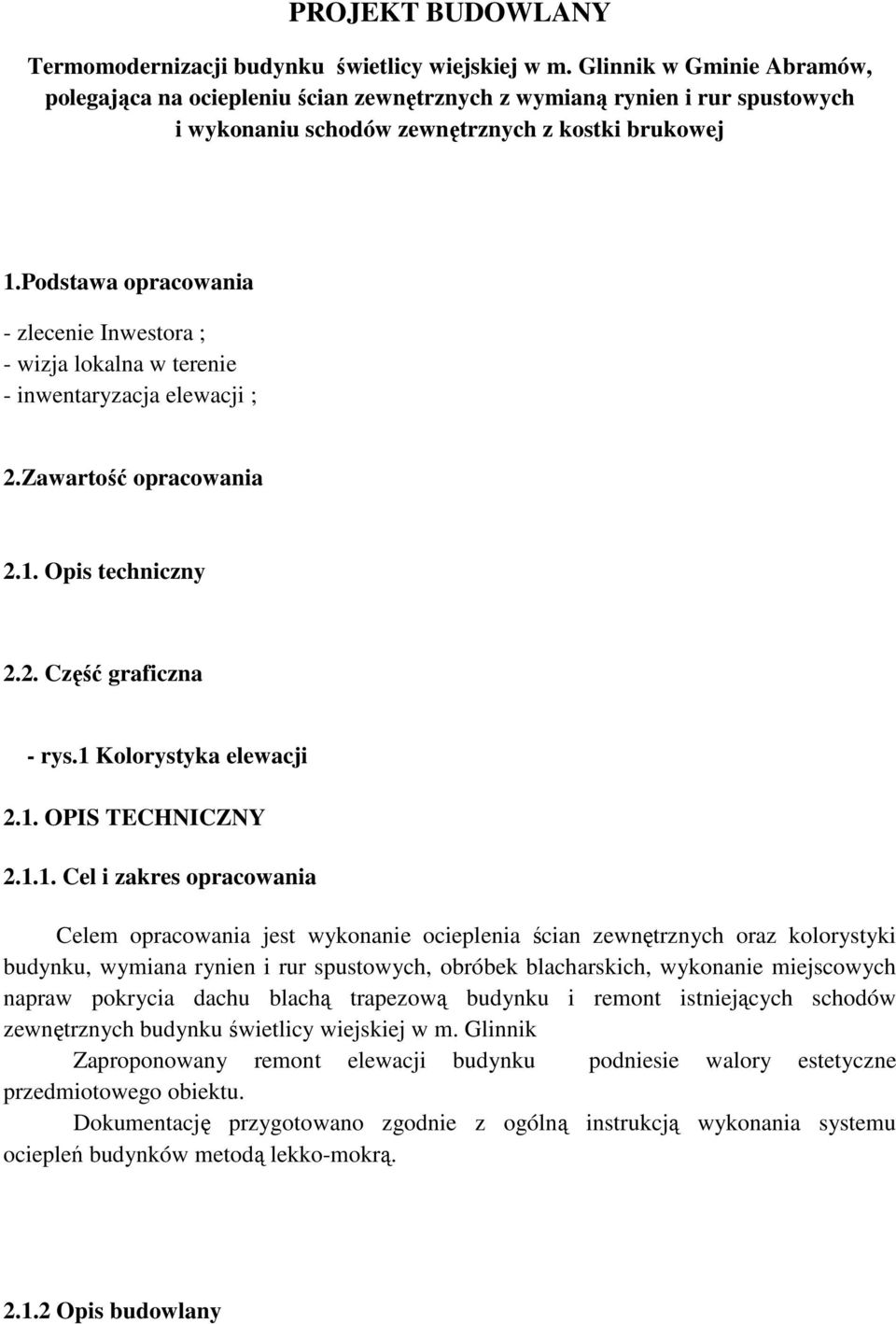 Podstawa opracowania - zlecenie Inwestora ; - wizja lokalna w terenie - inwentaryzacja elewacji ; 2.Zawartość opracowania 2.1. Opis techniczny 2.2. Część graficzna - rys.1 Kolorystyka elewacji 2.1. OPIS TECHNICZNY 2.