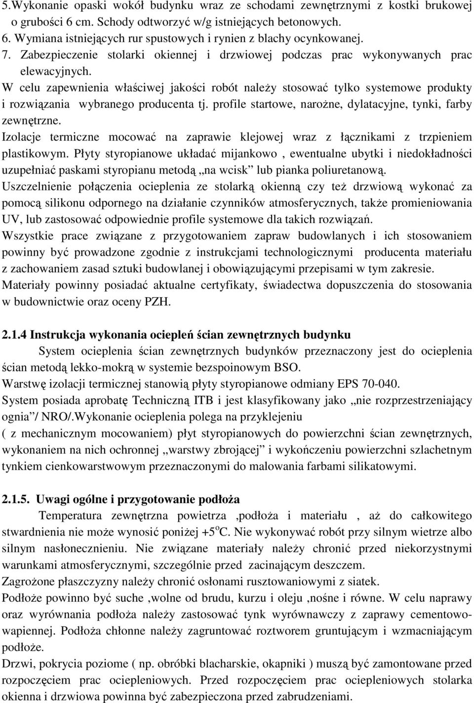 W celu zapewnienia właściwej jakości robót naleŝy stosować tylko systemowe produkty i rozwiązania wybranego producenta tj. profile startowe, naroŝne, dylatacyjne, tynki, farby zewnętrzne.