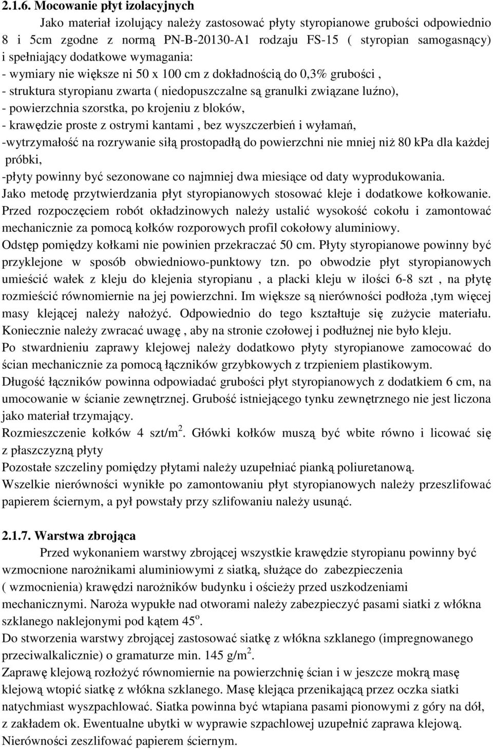 dodatkowe wymagania: - wymiary nie większe ni 50 x 100 cm z dokładnością do 0,3% grubości, - struktura styropianu zwarta ( niedopuszczalne są granulki związane luźno), - powierzchnia szorstka, po