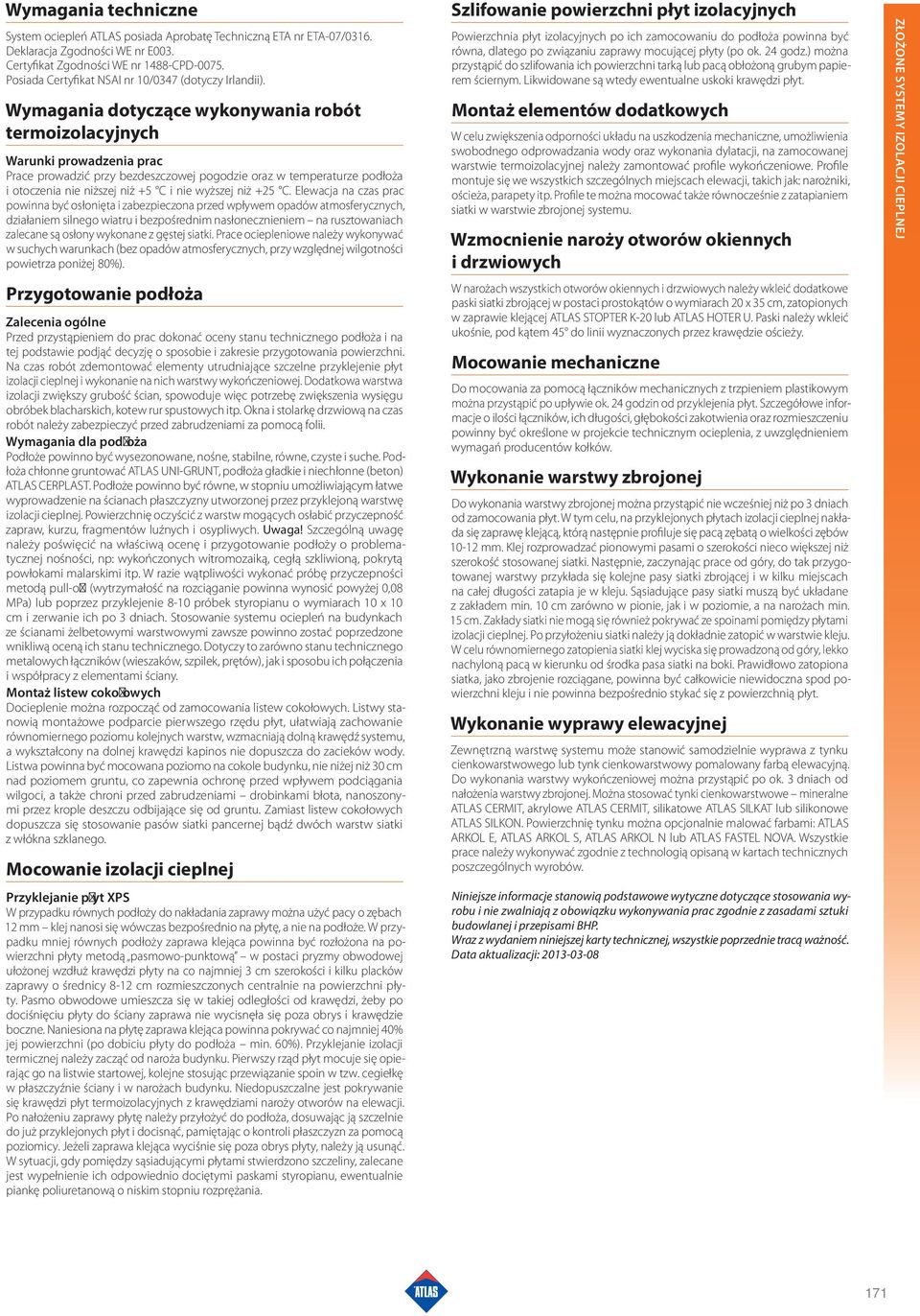 Wymagania dotyczące wykonywania robót termoizolacyjnych Warunki prowadzenia prac Prace prowadzić przy bezdeszczowej pogodzie oraz w temperaturze podłoża i otoczenia nie niższej niż +5 C i nie wyższej