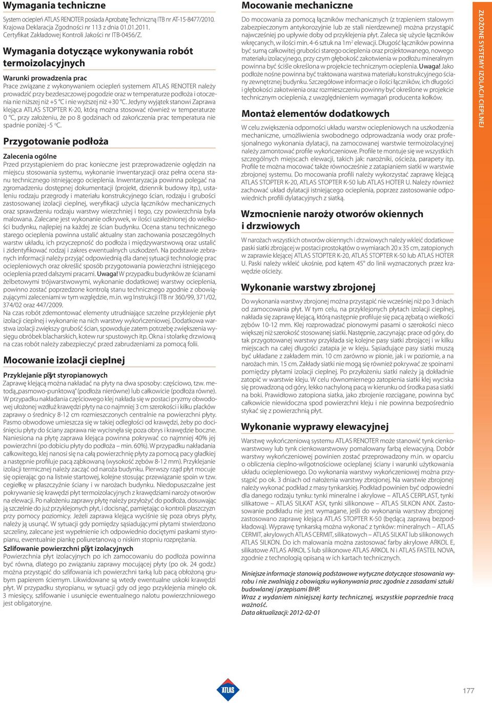 Wymagania dotyczące wykonywania robót termoizolacyjnych Warunki prowadzenia prac Prace związane z wykonywaniem ociepleń systemem ATLAS RENOTER należy prowadzić przy bezdeszczowej pogodzie oraz w