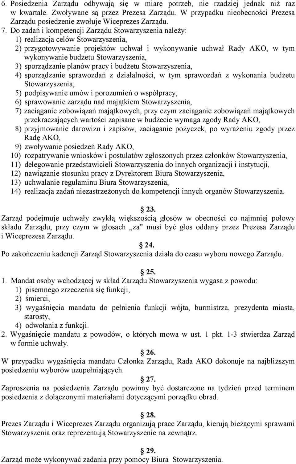 Do zadań i kompetencji Zarządu Stowarzyszenia należy: 1) realizacja celów Stowarzyszenia, 2) przygotowywanie projektów uchwał i wykonywanie uchwał Rady AKO, w tym wykonywanie budżetu Stowarzyszenia,