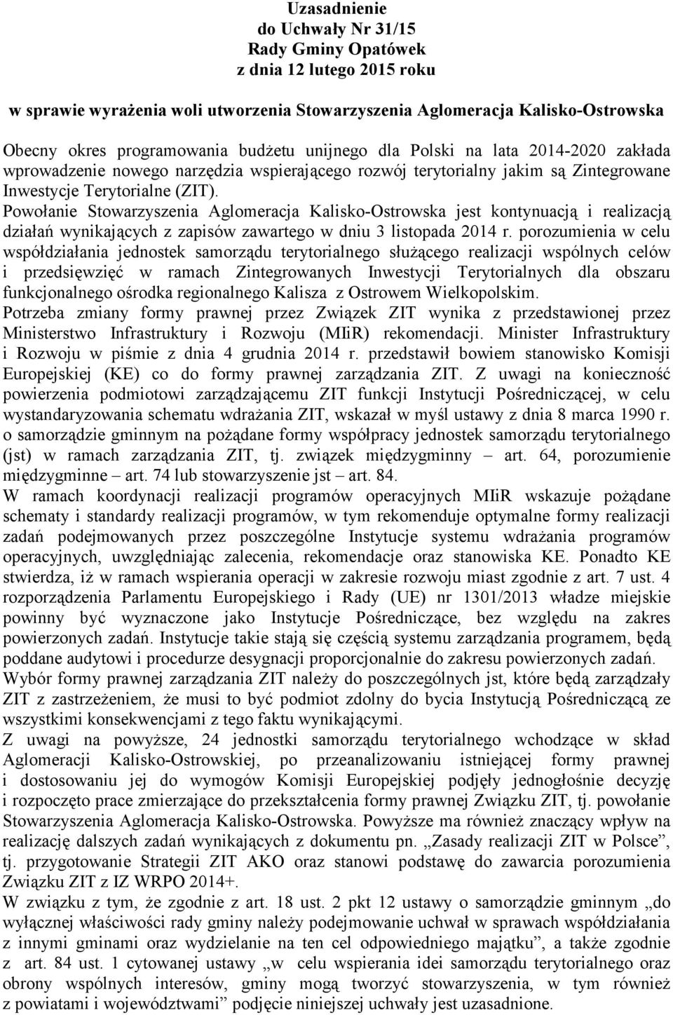 Powołanie Stowarzyszenia Aglomeracja Kalisko-Ostrowska jest kontynuacją i realizacją działań wynikających z zapisów zawartego w dniu 3 listopada 2014 r.