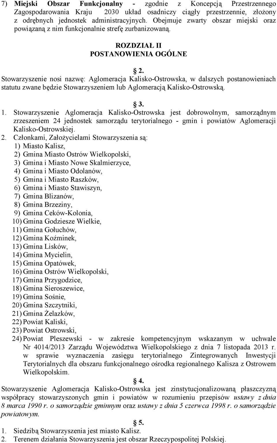 Stowarzyszenie nosi nazwę: Aglomeracja Kalisko-Ostrowska, w dalszych postanowieniach statutu zwane będzie Stowarzyszeniem lub Aglomeracją Kalisko-Ostrowską. 3. 1.