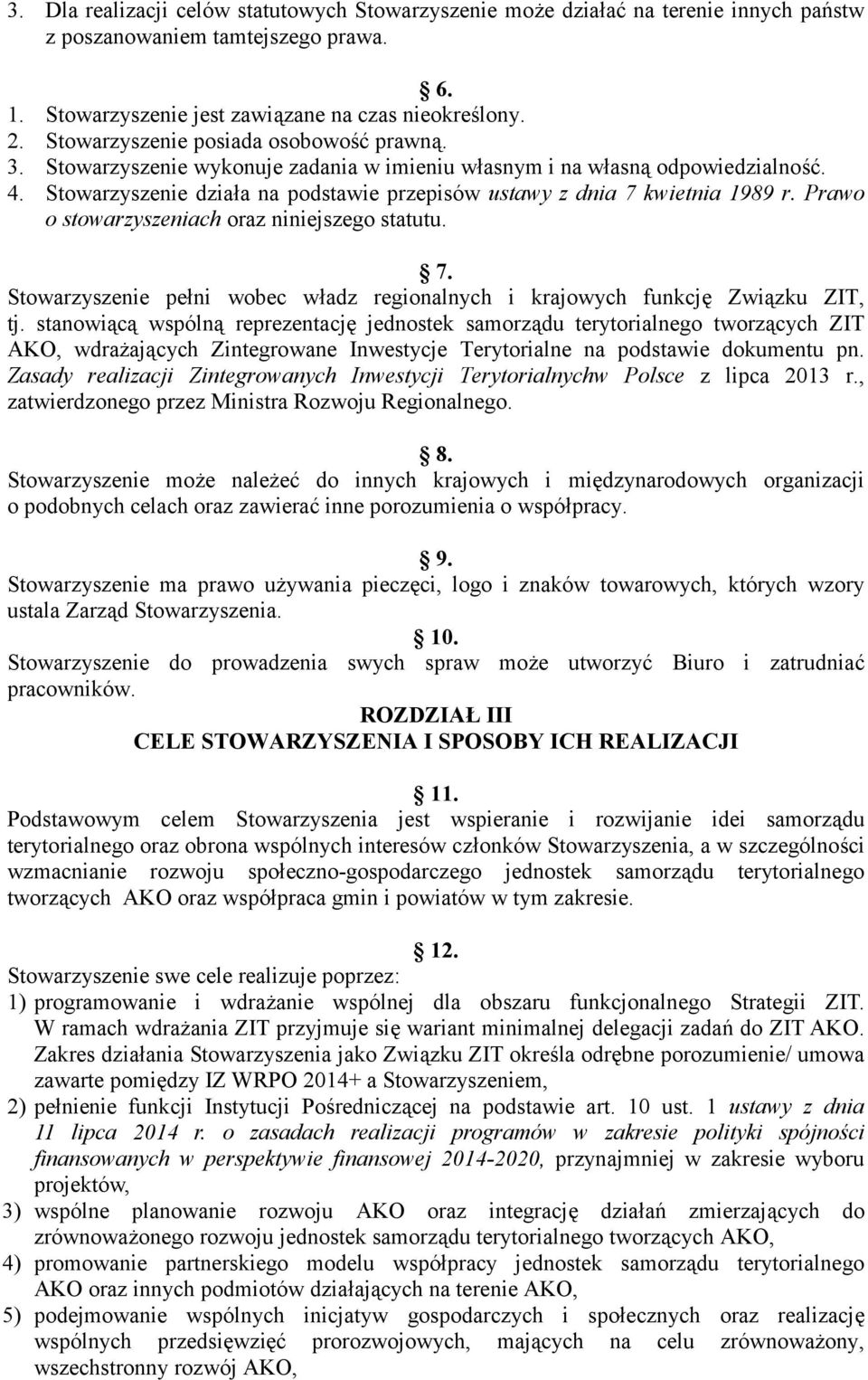 Stowarzyszenie działa na podstawie przepisów ustawy z dnia 7 kwietnia 1989 r. Prawo o stowarzyszeniach oraz niniejszego statutu. 7. Stowarzyszenie pełni wobec władz regionalnych i krajowych funkcję Związku ZIT, tj.