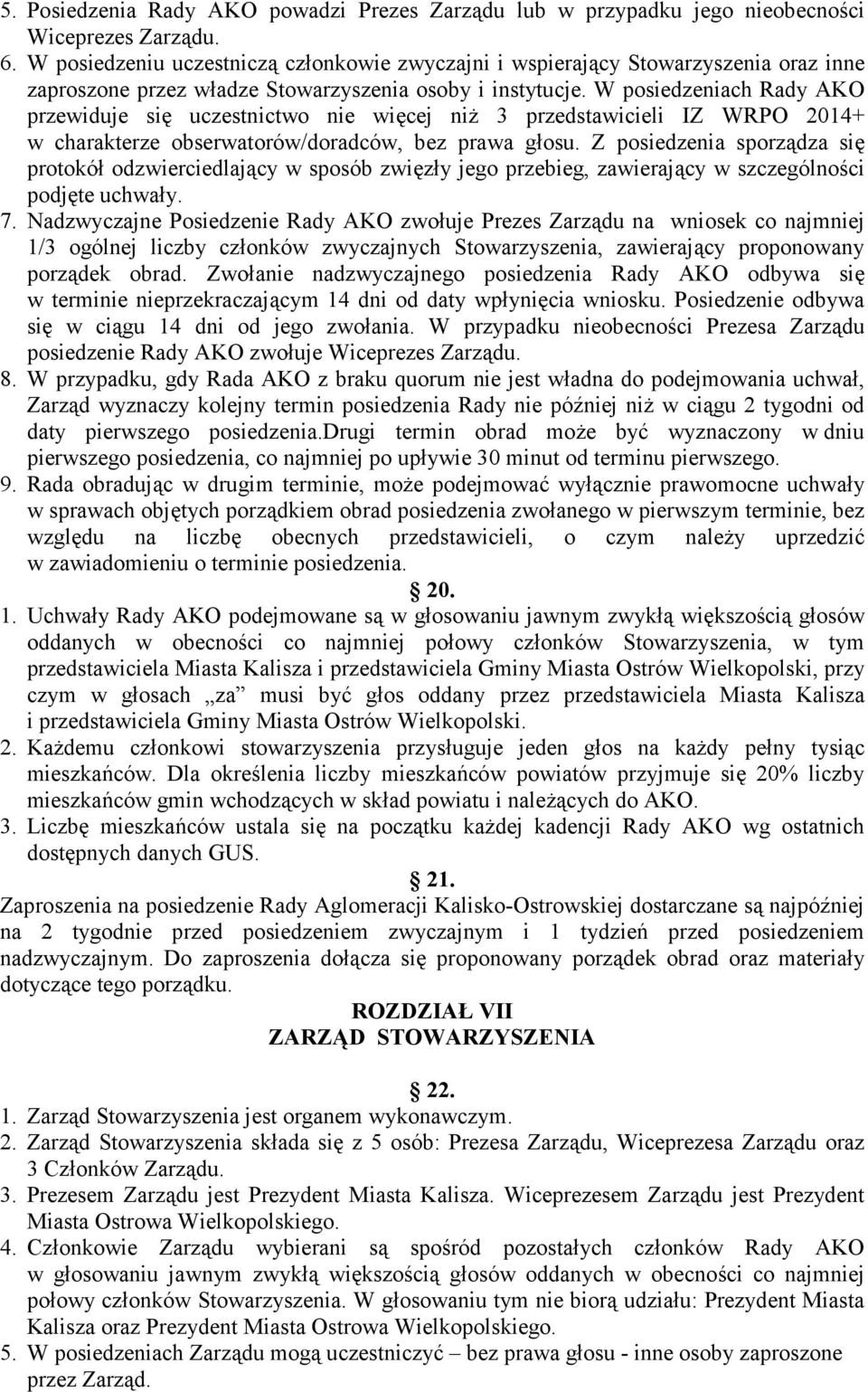 W posiedzeniach Rady AKO przewiduje się uczestnictwo nie więcej niż 3 przedstawicieli IZ WRPO 2014+ w charakterze obserwatorów/doradców, bez prawa głosu.