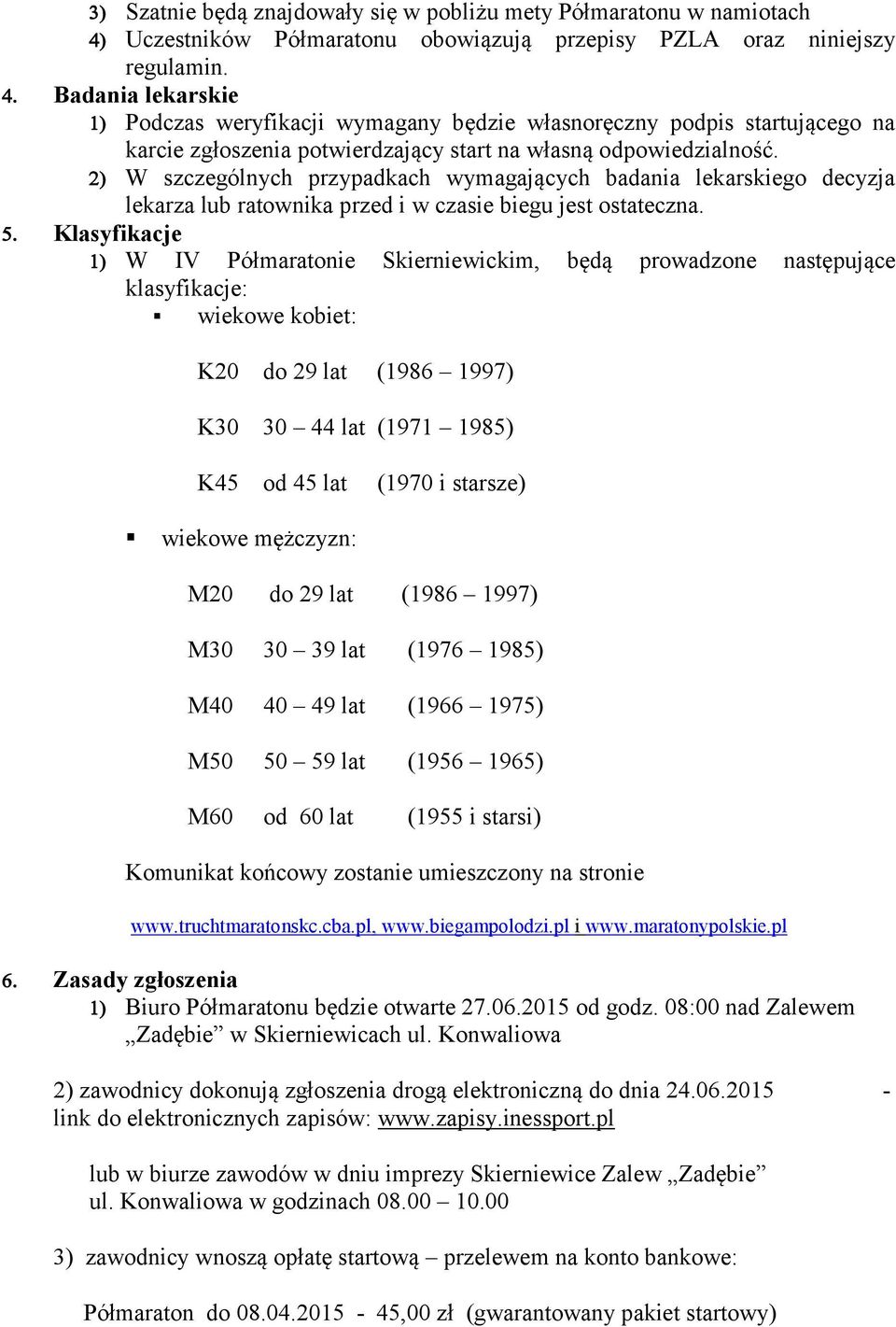 W szczególnych przypadkach wymagających badania lekarskiego decyzja lekarza lub ratownika przed i w czasie biegu jest ostateczna.