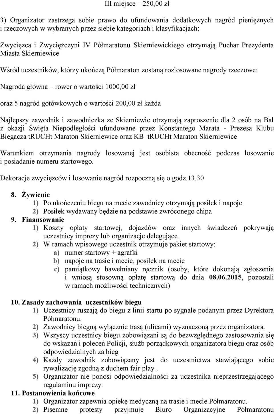 1000,00 zł oraz 5 nagród gotówkowych o wartości 200,00 zł każda Najlepszy zawodnik i zawodniczka ze Skierniewic otrzymają zaproszenie dla 2 osób na Bal z okazji Święta Niepodległości ufundowane przez