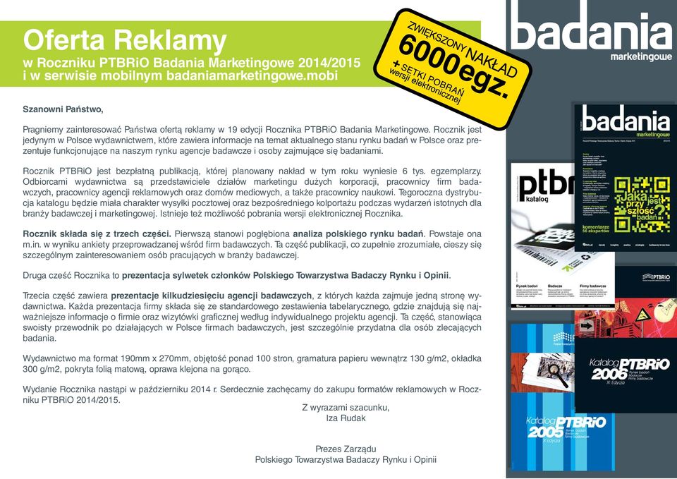 Rocznik jest jedynym w Polsce wydawnictwem, które zawiera informacje na temat aktualnego stanu rynku badań w Polsce oraz prezentuje funkcjonujące na naszym rynku agencje badawcze i osoby zajmujące