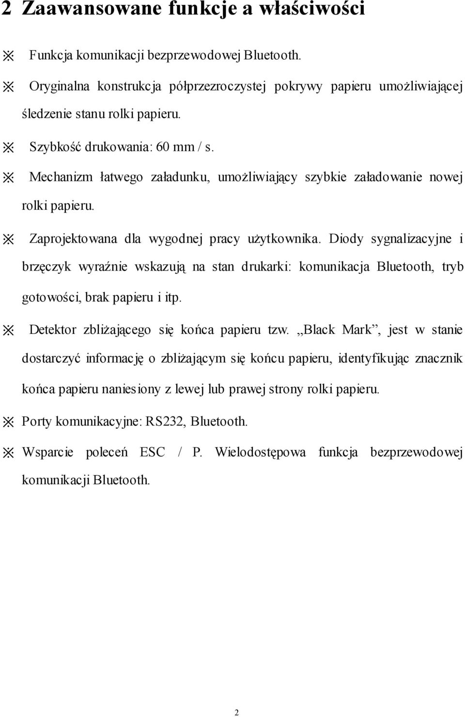 Diody sygnalizacyjne i brzęczyk wyraźnie wskazują na stan drukarki: komunikacja Bluetooth, tryb gotowości, brak papieru i itp. Detektor zbliżającego się końca papieru tzw.