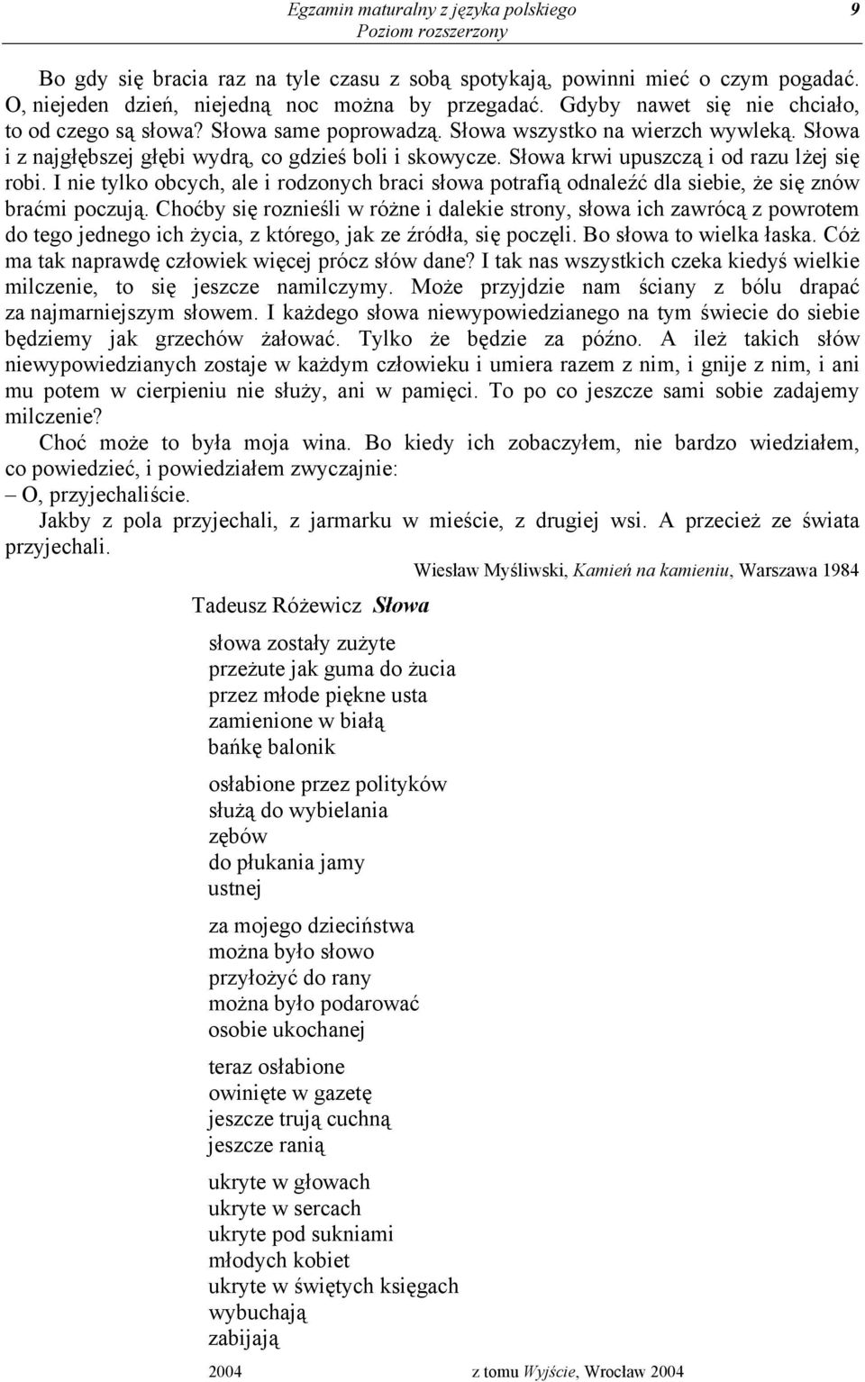 Słowa krwi upuszczą i od razu lżej się robi. I nie tylko obcych, ale i rodzonych braci słowa potrafią odnaleźć dla siebie, że się znów braćmi poczują.