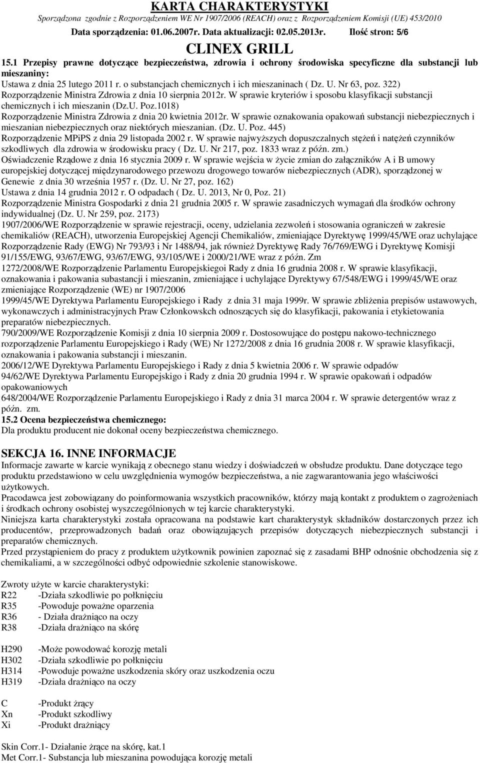 U. Nr 63, poz. 322) Rozporządzenie Ministra Zdrowia z dnia 10 sierpnia 2012r. W sprawie kryteriów i sposobu klasyfikacji substancji chemicznych i ich mieszanin (Dz.U. Poz.