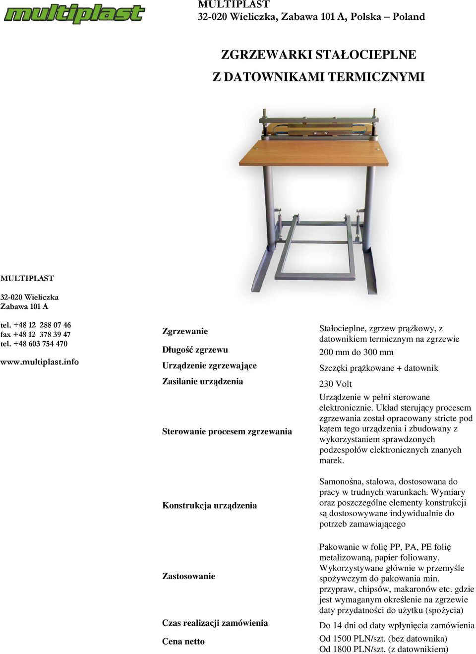 Układ sterujący procesem zgrzewania został opracowany stricte pod kątem tego urządzenia i zbudowany z wykorzystaniem sprawdzonych podzespołów elektronicznych znanych marek.