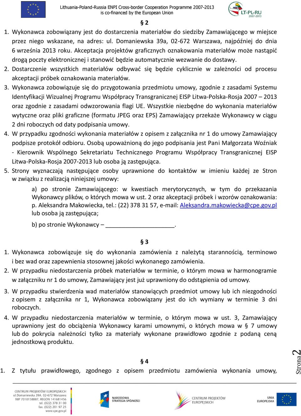 Akceptacja projektów graficznych oznakowania materiałów może nastąpić drogą poczty elektronicznej i stanowić będzie automatycznie wezwanie do dostawy. 2.