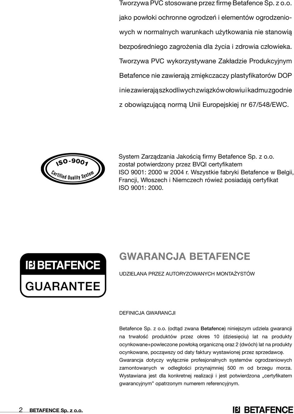 Europejskiej nr 67/548/EWC. System Zarządzania Jakością firmy Betafence Sp. z o.o. został potwierdzony przez BVQI certyfikatem ISO 9001: 2000 w 2004 r.