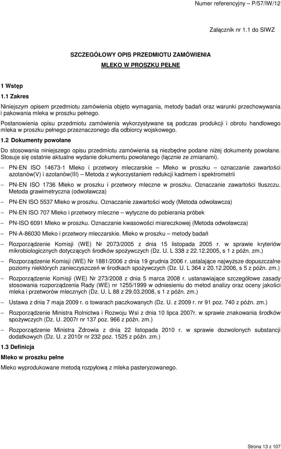 Postanowienia opisu przedmiotu zamówienia wykorzystywane są podczas produkcji i obrotu handlowego mleka w proszku pełnego przeznaczonego dla odbiorcy wojskowego. 1.