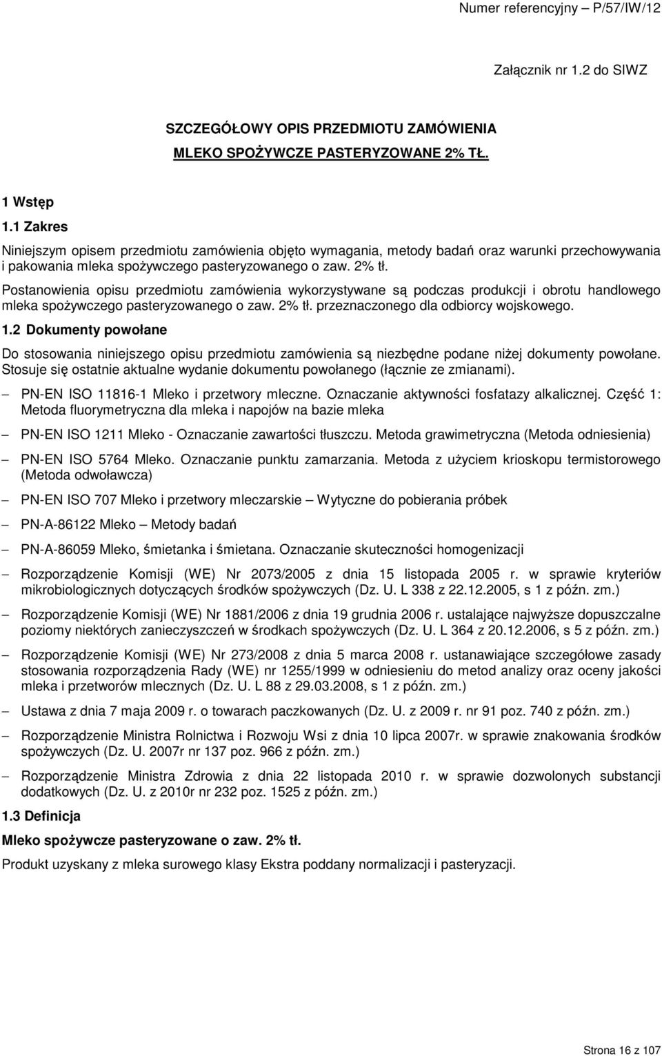 Postanowienia opisu przedmiotu zamówienia wykorzystywane są podczas produkcji i obrotu handlowego mleka spoŝywczego pasteryzowanego o zaw. 2% tł. przeznaczonego dla odbiorcy wojskowego. 1.