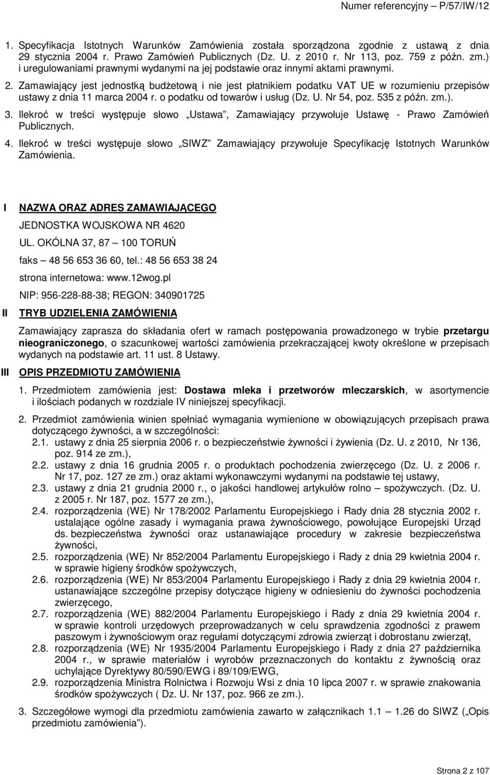 Zamawiający jest jednostką budŝetową i nie jest płatnikiem podatku VAT UE w rozumieniu przepisów ustawy z dnia 11 marca 2004 r. o podatku od towarów i usług (Dz. U. Nr 54, poz. 535 z późn. zm.). 3.