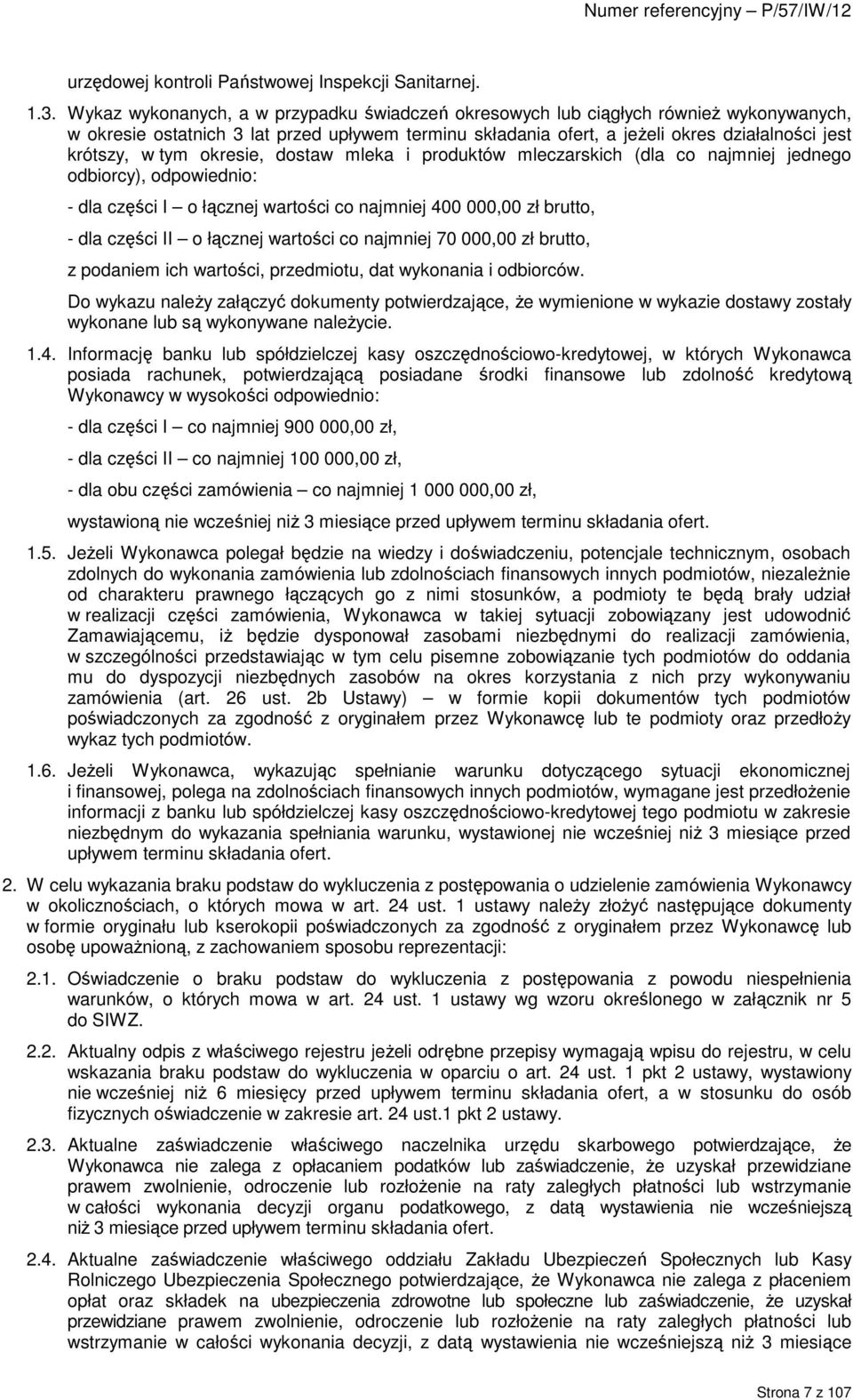 tym okresie, dostaw mleka i produktów mleczarskich (dla co najmniej jednego odbiorcy), odpowiednio: - dla części I o łącznej wartości co najmniej 400 000,00 zł brutto, - dla części II o łącznej