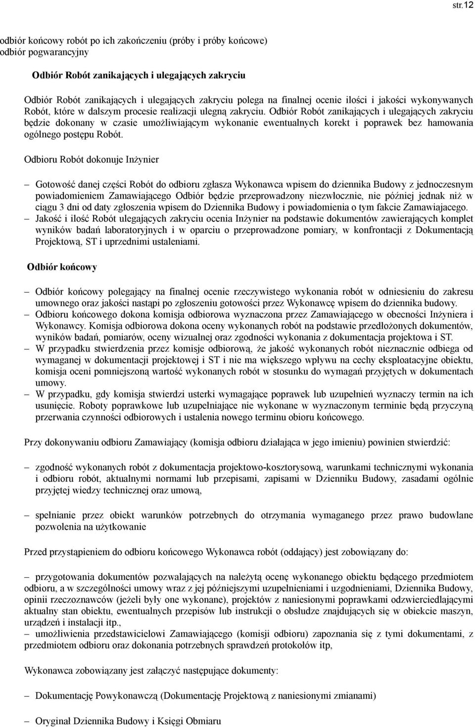 Odbiór Robót zanikających i ulegających zakryciu będzie dokonany w czasie umożliwiającym wykonanie ewentualnych korekt i poprawek bez hamowania ogólnego postępu Robót.