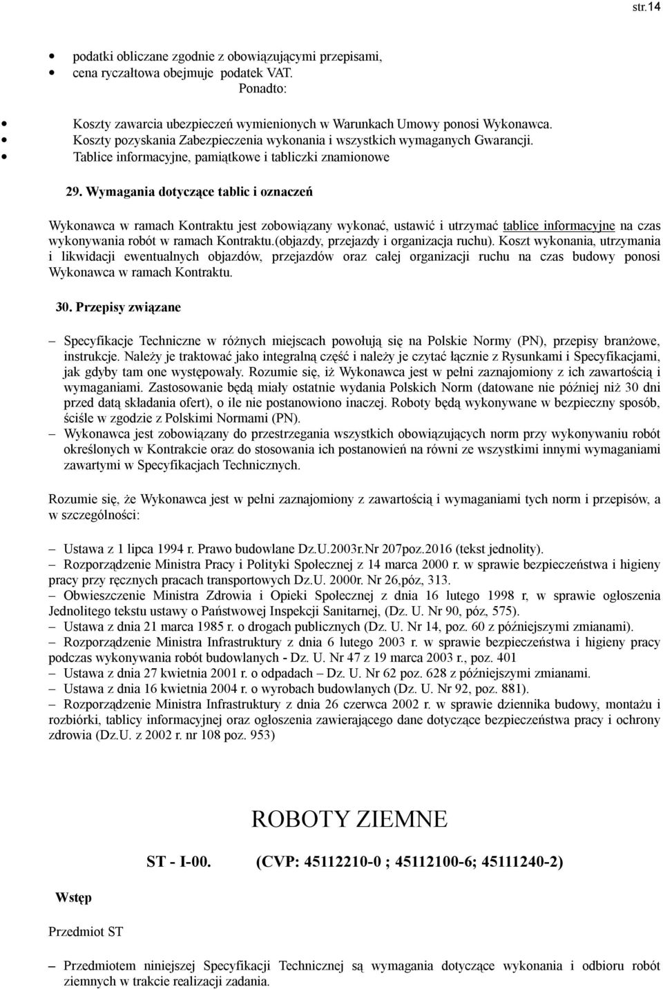 Wymagania dotyczące tablic i oznaczeń Wykonawca w ramach Kontraktu jest zobowiązany wykonać, ustawić i utrzymać tablice informacyjne na czas wykonywania robót w ramach Kontraktu.