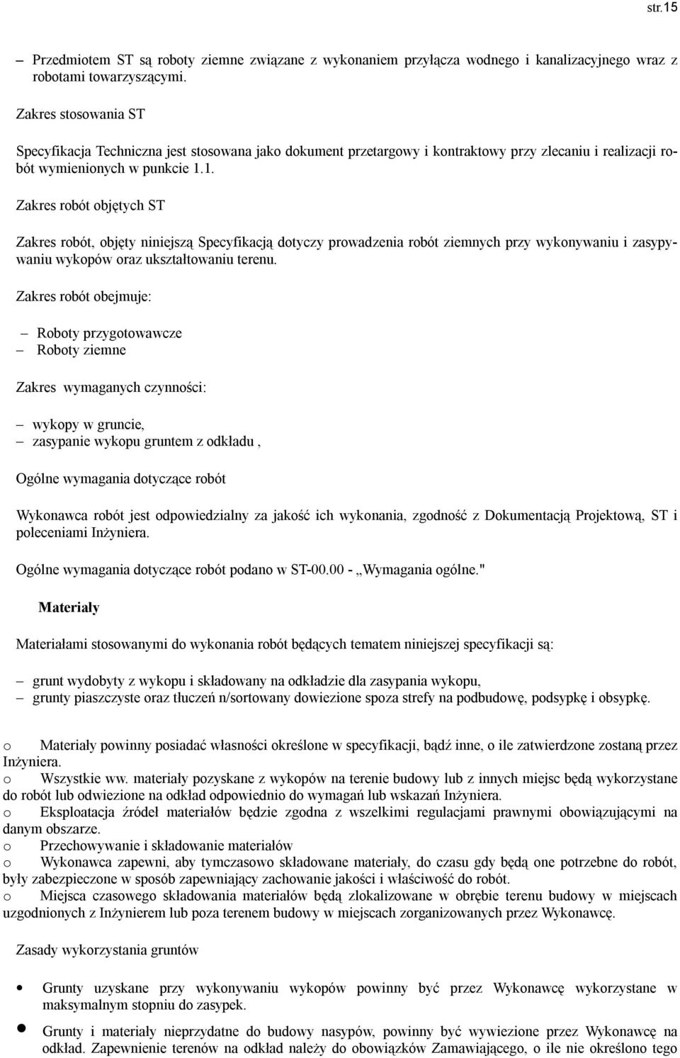 1. Zakres robót objętych ST Zakres robót, objęty niniejszą Specyfikacją dotyczy prowadzenia robót ziemnych przy wykonywaniu i zasypywaniu wykopów oraz ukałtowaniu terenu.