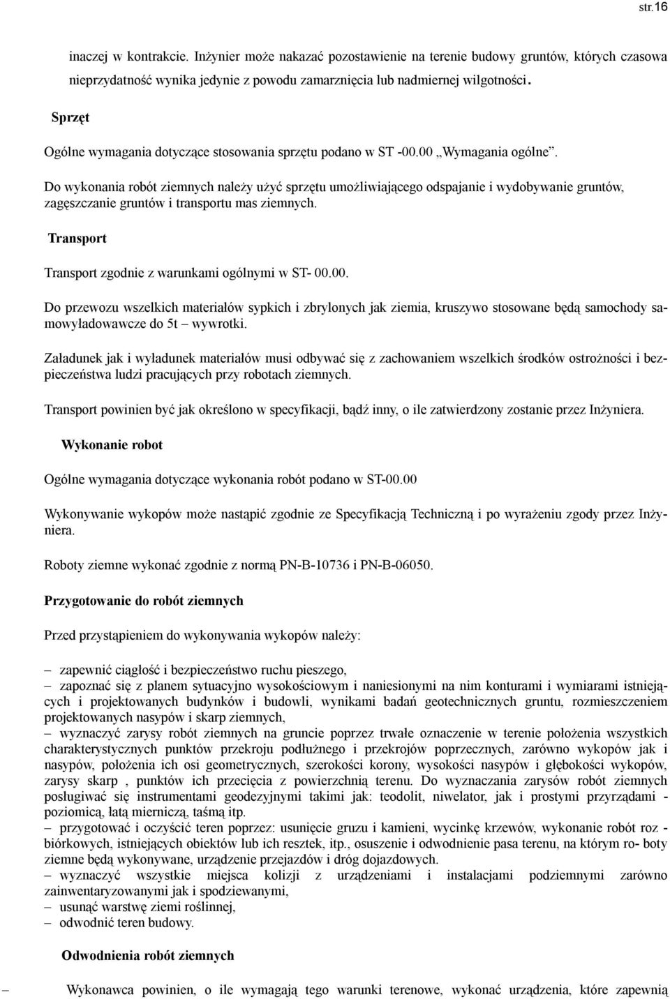 Do wykonania robót ziemnych należy użyć sprzętu umożliwiającego odspajanie i wydobywanie gruntów, zagęszczanie gruntów i transportu mas ziemnych.