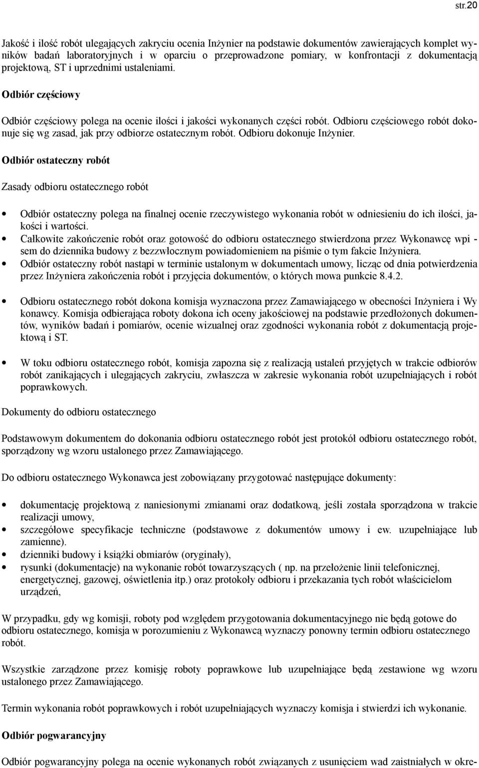 Odbioru częściowego robót dokonuje się wg zasad, jak przy odbiorze ostatecznym robót. Odbioru dokonuje Inżynier.